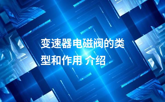 变速器电磁阀的类型和作用 介绍